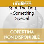 Spot The Dog - Something Special cd