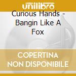 Curious Hands - Bangin Like A Fox cd
