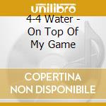 4-4 Water - On Top Of My Game cd