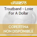 Troutband - Love For A Dollar cd musicale di Troutband