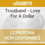 Troutband - Love For A Dollar cd
