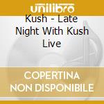 Kush - Late Night With Kush Live cd