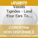 Vassilis Tigirides - Lend Your Ears To My Sorrow cd