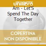 Am - Let'S Spend The Day Together cd