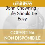 John Chowning - Life Should Be Easy cd
