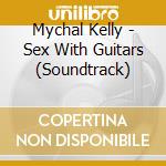 Mychal Kelly - Sex With Guitars (Soundtrack) cd