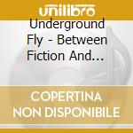 Underground Fly - Between Fiction And Reality cd