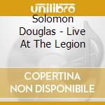 Solomon Douglas - Live At The Legion cd musicale di Solomon Douglas