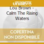 Lou Brown - Calm The Rising Waters cd