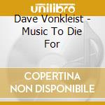 Dave Vonkleist - Music To Die For cd