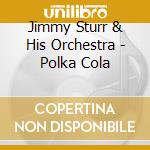 Jimmy Sturr & His Orchestra - Polka Cola cd musicale di Jimmy Sturr And His Orchestra