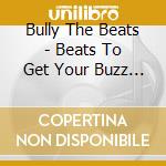 Bully The Beats - Beats To Get Your Buzz Up, Vol. One (Black Knight Music Group Presents Bully The Beats) cd