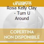 Rosa Kelly Clay - Turn U Around cd