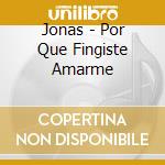 Jonas - Por Que Fingiste Amarme cd