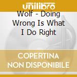 Wolf - Doing Wrong Is What I Do Right cd