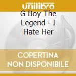G Boy The Legend - I Hate Her cd