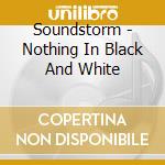 Soundstorm - Nothing In Black And White cd musicale di Soundstorm