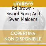 Pd Brown - Sword-Song And Swan Maidens cd