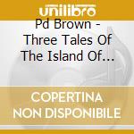 Pd Brown - Three Tales Of The Island Of Britain cd