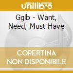 Gglb - Want, Need, Must Have cd