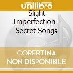 Slight Imperfection - Secret Songs cd