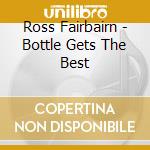 Ross Fairbairn - Bottle Gets The Best cd