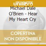 Michael Dale O'Brien - Hear My Heart Cry cd
