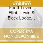 Elliott Levin - Elliott Levin & Black Lodge Ensemble cd