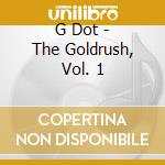 G Dot - The Goldrush, Vol. 1 cd