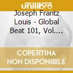 Joseph Frantz Louis - Global Beat 101, Vol. 1 cd
