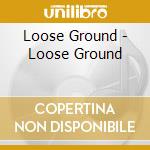 Loose Ground - Loose Ground cd