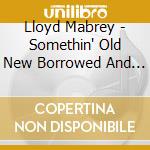 Lloyd Mabrey - Somethin' Old New Borrowed And Blue cd musicale di Lloyd Mabrey