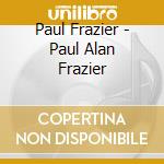 Paul Frazier - Paul Alan Frazier cd