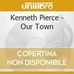Kenneth Pierce - Our Town cd