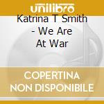 Katrina T Smith - We Are At War cd