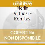 Merlin Virtuosi - Komitas cd musicale di Merlin Virtuosi