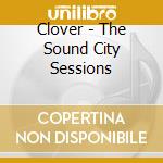 Clover - The Sound City Sessions cd musicale di Clover