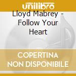 Lloyd Mabrey - Follow Your Heart cd musicale di Lloyd Mabrey