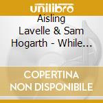 Aisling Lavelle & Sam Hogarth - While We'Re Young cd musicale di Aisling Lavelle & Sam Hogarth