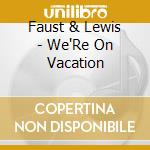 Faust & Lewis - We'Re On Vacation cd