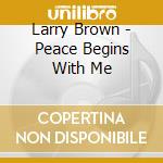 Larry Brown - Peace Begins With Me cd