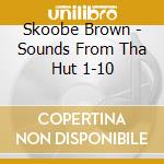 Skoobe Brown - Sounds From Tha Hut 1-10 cd