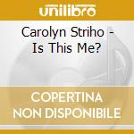 Carolyn Striho - Is This Me? cd
