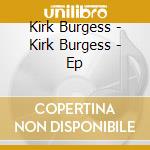 Kirk Burgess - Kirk Burgess - Ep cd