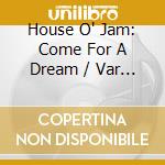 House O' Jam: Come For A Dream / Var - House O' Jam: Come For A Dream cd