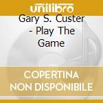 Gary S. Custer - Play The Game cd