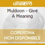Muldoon - Give A Meaning cd