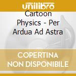 Cartoon Physics - Per Ardua Ad Astra cd