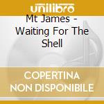 Mt James - Waiting For The Shell cd
