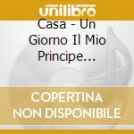 Casa - Un Giorno Il Mio Principe Verra' cd